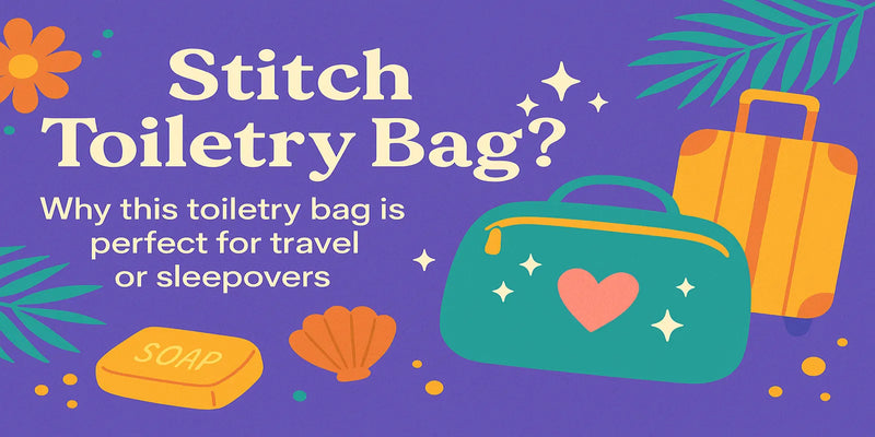 Why Every Kid Needs a Stitch Toiletry Bag for Travel and School