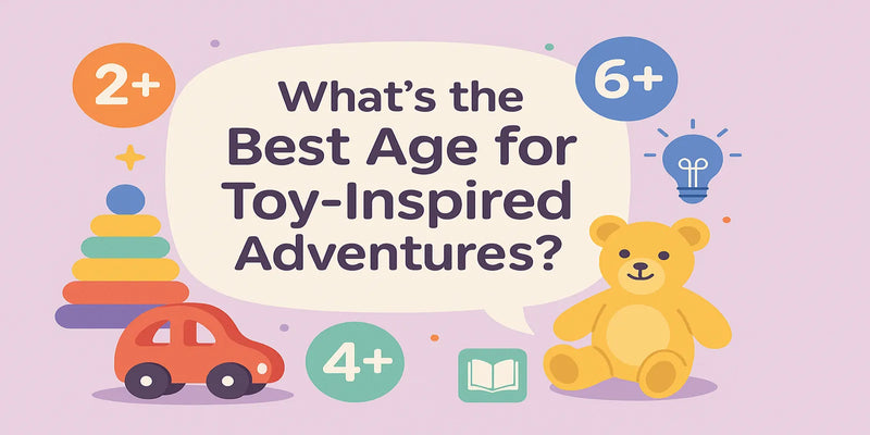 What’s the Best Age for Toy-Inspired Adventures?